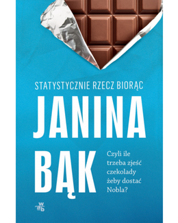 Statystycznie rzecz biorąc, czyli ile trzeba zjeść czekolady, żeby dostać Nobla?  – Janina Bąk, książka