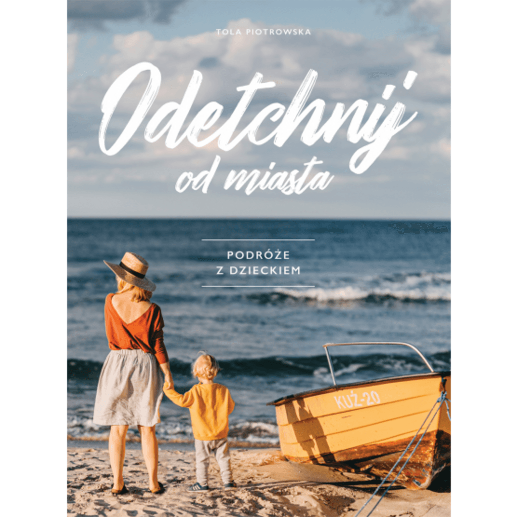 Odetchnij od miasta. Podróże z dzieckiem – Tola Piotrowska, książka