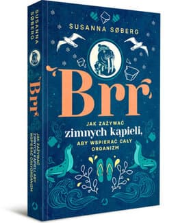 Brr. Jak zażywać zimnych kąpieli, aby wspierać cały organizm – Susanna Søberg, książka