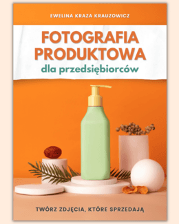 Fotografia produktowa dla przedsiębiorców. Twórz zdjęcia, które sprzedają – Ewelina Krauzowicz