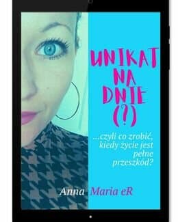 Unikat na dnie ...czyli co zrobić kiedy życie jest pełne przeszkód? – Anna Maria eR, e-book