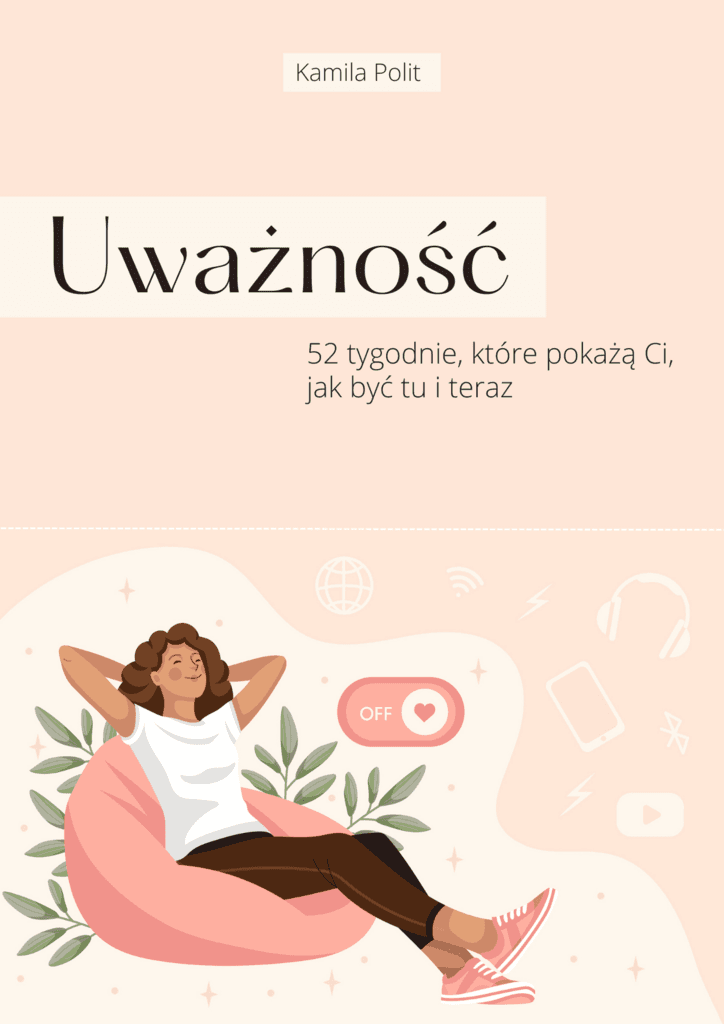 Uważność - 52 tygodnie, które pokażą Ci, jak być tu i teraz – Kamila Polit, e-book