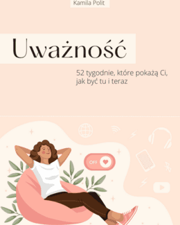 Uważność - 52 tygodnie, które pokażą Ci, jak być tu i teraz – Kamila Polit, e-book