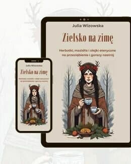 Zielsko na zimę. Herbatki, mazidła i olejki eteryczne na przeziębienie i gorszy nastrój – Julia Wizowska; e-book