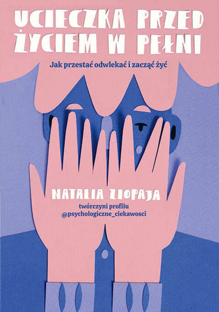 Ucieczka przed życiem w pełni. Jak przestać odwlekać i zacząć żyć – Natalia Ziopaja; książka