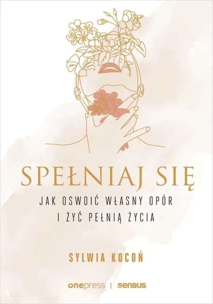 Spełniaj się. Jak oswoić własny opór i żyć pełnią życia – Sylwia Kocoń