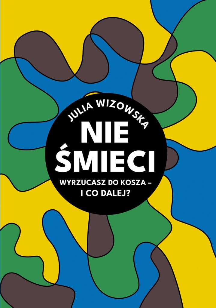 Nie śmieci. Wyrzucasz do kosza - i co dalej?  – Julia Wizowska; e-book