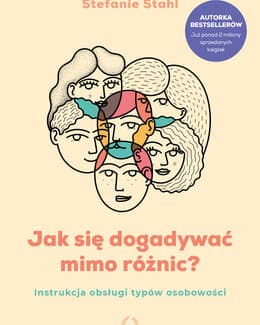 Jak się dogadywać mimo różnic? Instrukcja obsługi typów osobowości – Stefanie Stahl