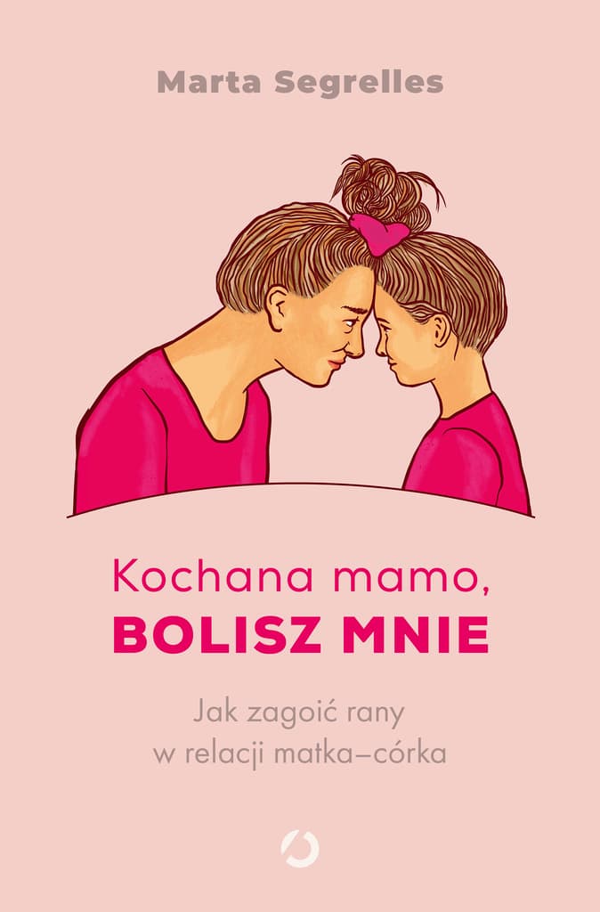 Kochana mamo, bolisz mnie. Jak zagoić rany w relacji matka‒córka – Marta Segrelles