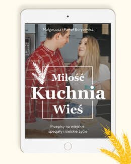 Małgosia i Paweł Borysewicz, e-book – Miłość, kuchnia, wieś - przepisy na wiejskie specjały i sielskie życie