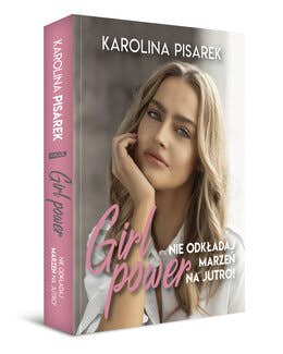Karolina Pisarek, książka – Girl Power. Nie odkładaj marzeń na jutro! 