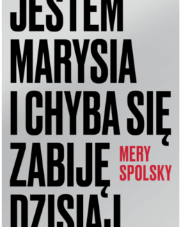 Jestem Marysia i chyba się zabiję dzisiaj – Mery Spolski, książka