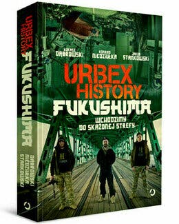 Łukasz Dąbrowski, Konrad Niedziułka, Jakub Stankowski, książka – Urbex History. Fukushima. Wchodzimy do skażonej strefy