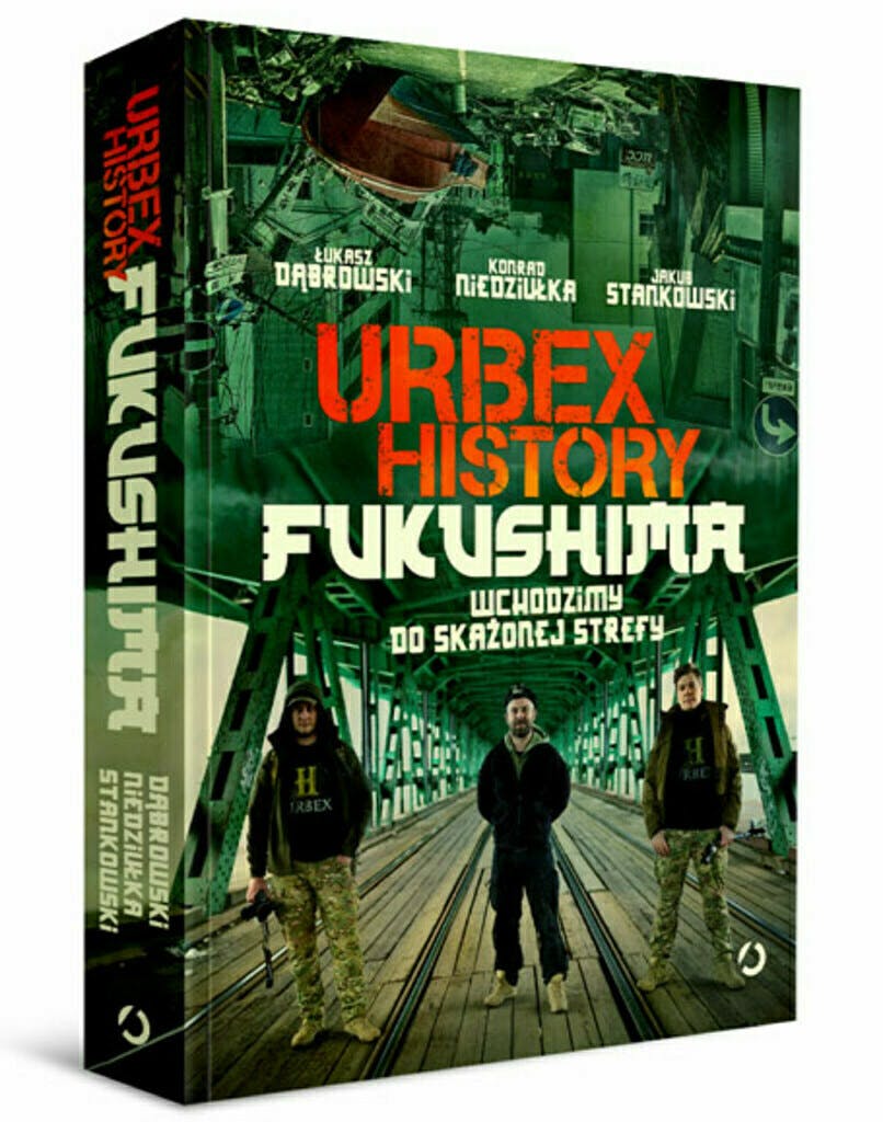 Urbex History. Fukushima. Wchodzimy do skażonej strefy – Łukasz Dąbrowski, Konrad Niedziułka, Jakub Stankowski, książka