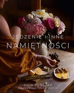 Jedzenie i inne namiętności – Maia Sobczak, książka