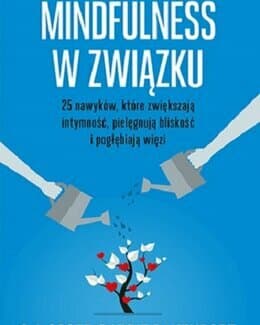 Mindfulness w związku. 25 nawyków, które zwiększają intymność, pielęgnują bliskość i pogłębiają więzi - S.J. Scott, Barrie Davenport; książka
