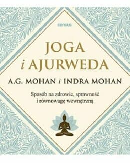 Joga i ajurweda. Sposób na zdrowie, sprawność i równowagę wewnętrzną - A.G. Mohan, Indra Mohan; książka