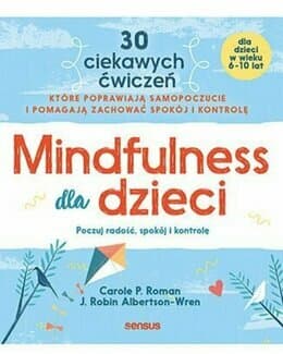 Mindfulness dla dzieci. Poczuj radość, spokój i kontrolę - Carole P. Roman, J. Robin Albertson-Wren; książka