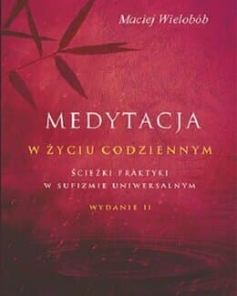 Medytacja w życiu codziennym. Ścieżki praktyki w sufizmie uniwersalnym – Maciej Wielobób; książka