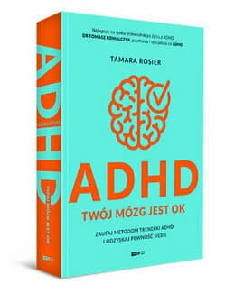ADHD. Twój mózg jest OK. Zaufaj metodom trenerki ADHD i odzyskaj pewność siebie